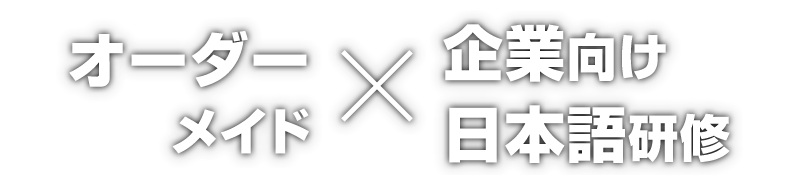 オーダーメイド x 企業向け日本語研修